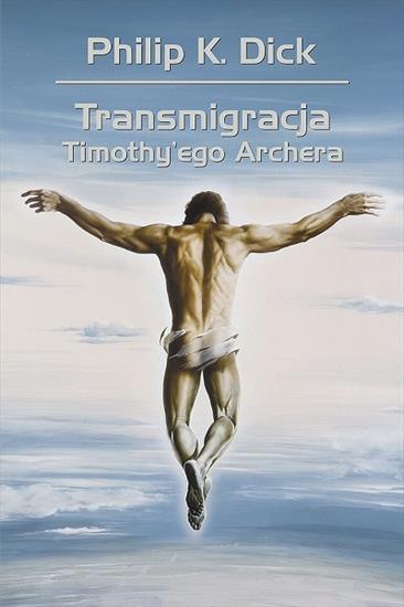 Philip K. Dick - Transmigracja Timothyego Archera - cover.jpg